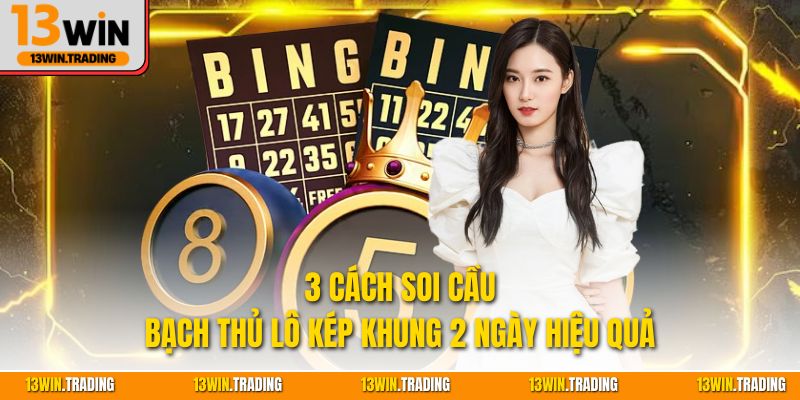 3 cách soi cầu bạch thủ lô kép khung 2 ngày hiệu quả