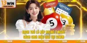 Bạch Thủ Lô Kép Khung 2 Ngày - Cách Chơi Hiệu Quả Tại 13Win