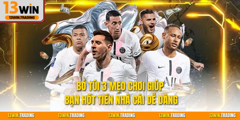 Bỏ túi 3 mẹo chơi giúp bạn hốt tiền nhà cái dễ dàng