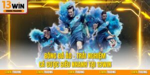 Bóng Đá Ảo - Trải Nghiệm Cá Cược Siêu Nhanh Tại 13Win