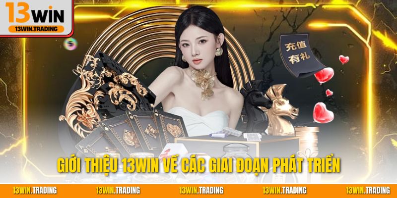 Giới thiệu 13Win về các giai đoạn phát triển