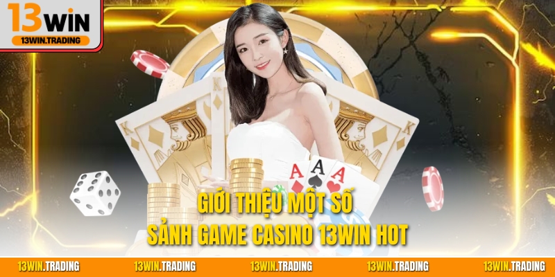 Giới thiệu một số sảnh game casino 13Win hot