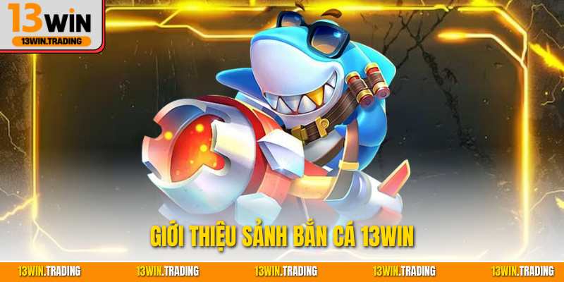 Giới thiệu sảnh bắn cá 13Win