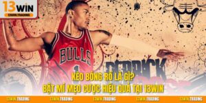 Kèo Bóng Rổ Là Gì? Bật Mí Mẹo Cược Hiệu Quả Tại 13Win