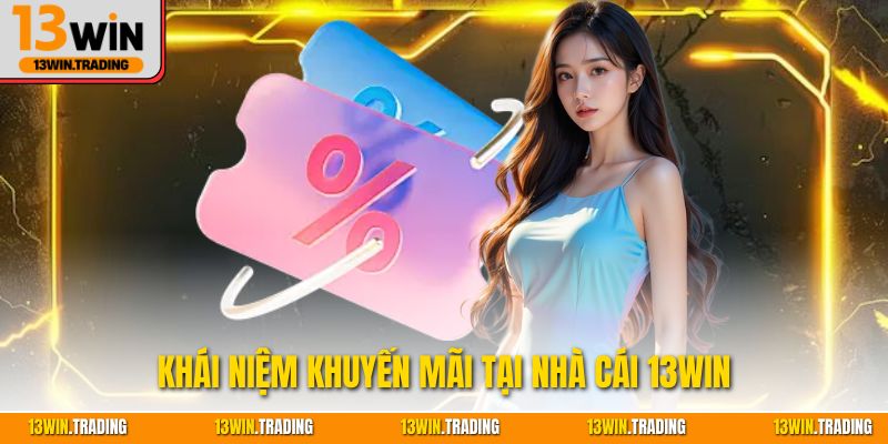 Khái niệm khuyến mãi tại nhà cái 13Win