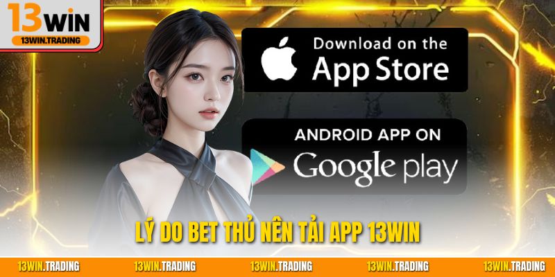 Lý do bet thủ nên tải app 13Win