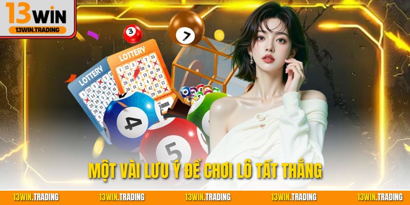 Một vài lưu ý để chơi lô tất thắng