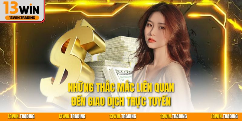 Những thắc mắc liên quan đến giao dịch trực tuyến