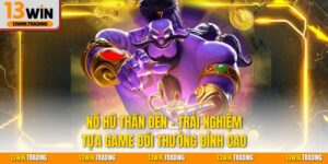 Nổ Hũ Thần Đèn - Trải Nghiệm Tựa Game Đổi Thưởng Đỉnh Cao