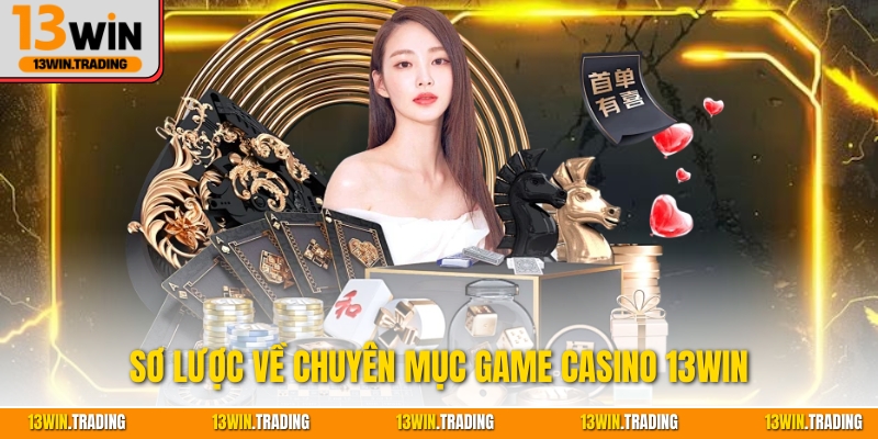 Sơ lược về chuyên mục game casino 13Win
