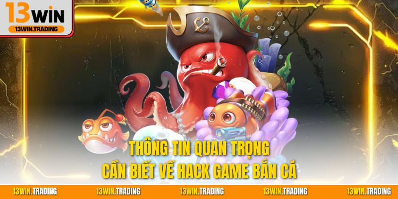 Thông tin quan trọng cần biết về hack game bắn cá