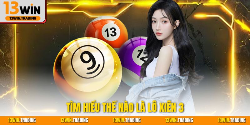 Tìm hiểu thế nào là lô xiên 3