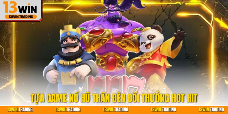 Tựa game nổ hũ thần đèn đổi thưởng hot hit