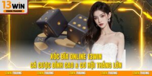 Xóc đĩa online 13Win cá cược đỉnh cao và cơ hội thắng lớn