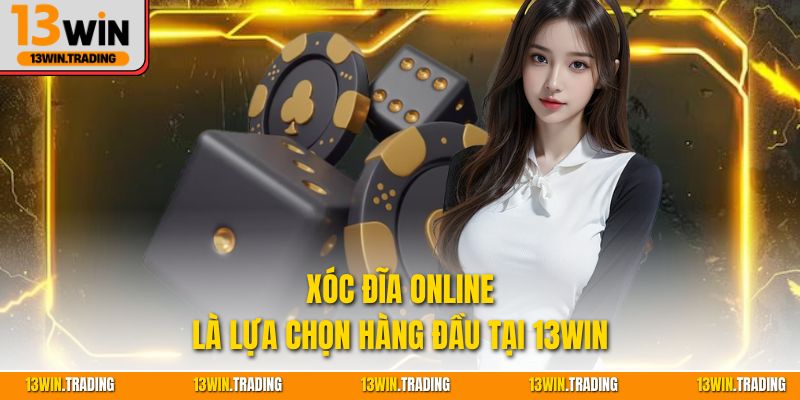 Xóc đĩa online là lựa chọn hàng đầu tại 13WIN